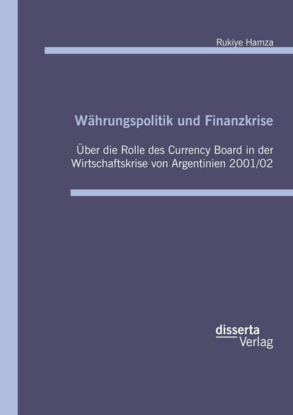 Produktbild: W&auml;hrungspolitik und Finanzkrise: &Uuml;ber die Rolle des Currency Board in der Wirtschaftskrise von Argentinien 2001/02