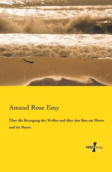 Über die Bewegung der Wellen und über den Bau am Meere und im Meere, Taschenbuch von Amand Rose Emy, BoD - Books on Demand, 9783957384553