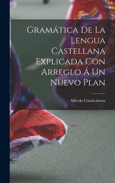 Produktbild: Gram&aacute;tica de la Lengua Castellana Explicada con Arreglo &aacute; un Nuevo Plan