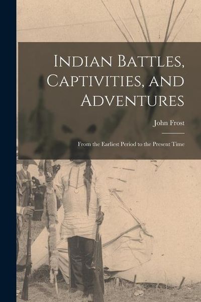 Produktbild: Indian Battles, Captivities, and Adventures: From the Earliest Period to the Present Time