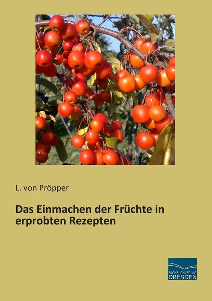 Das Einmachen der Früchte in erprobten Rezepten, Taschenbuch von , Fachbuchverlag Dresden, 9783956929267
