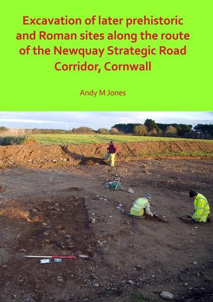 Produktbild: Excavation of Later Prehistoric and Roman Sites along the Route of the Newquay Strategic Road Corridor, Cornwall