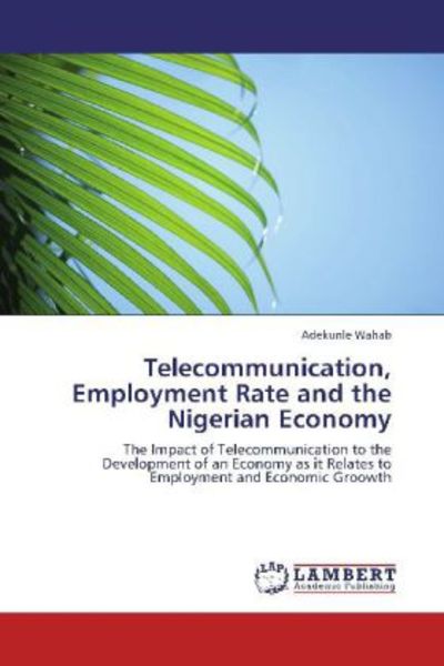 Wahab, A: Telecommunication, Employment Rate and the Nigeria, Taschenbuch von Adekunle Wahab, LAP LAMBERT Academic Publishing, 9783845474281