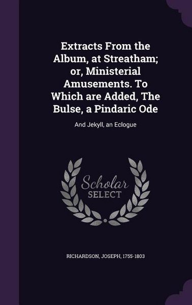 Produktbild: Extracts From the Album, at Streatham; or, Ministerial Amusements. To Which are Added, The Bulse, a Pindaric Ode