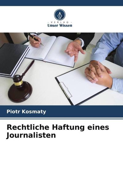 Rechtliche Haftung eines Journalisten, Taschenbuch von Piotr Kosmaty, Verlag Unser Wissen, 9786204810607