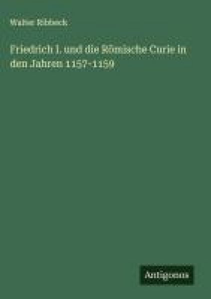 Produktbild: Friedrich I. und die R&ouml;mische Curie in den Jahren 1157-1159