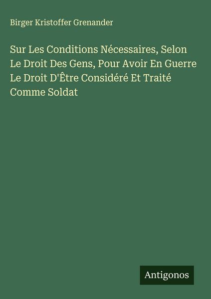 Produktbild: Sur Les Conditions N&eacute;cessaires, Selon Le Droit Des Gens, Pour Avoir En Guerre Le Droit D'&Ecirc;tre Consid&eacute;r&eacute; Et Trait&eacute; Comme Soldat