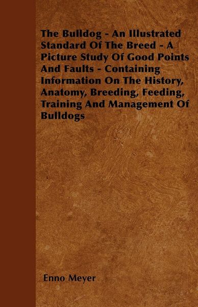Produktbild: The Bulldog - An Illustrated Standard Of The Breed - A Picture Study Of Good Points And Faults - Containing Information On The History, Anatomy, Breed