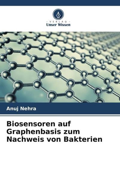 Biosensoren auf Graphenbasis zum Nachweis von Bakterien, Taschenbuch von Anuj Nehra, Verlag Unser Wissen, 9786205348598