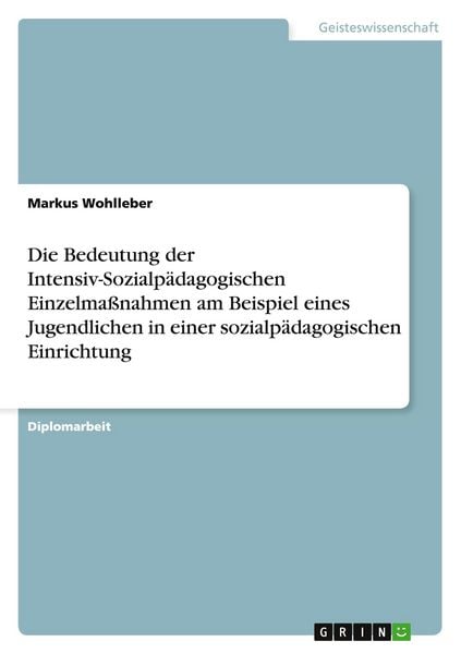 Produktbild: Die Bedeutung der Intensiv-Sozialp&auml;dagogischen Einzelma&szlig;nahmen am Beispiel eines Jugendlichen in einer sozialp&auml;dagogischen Einrichtung
