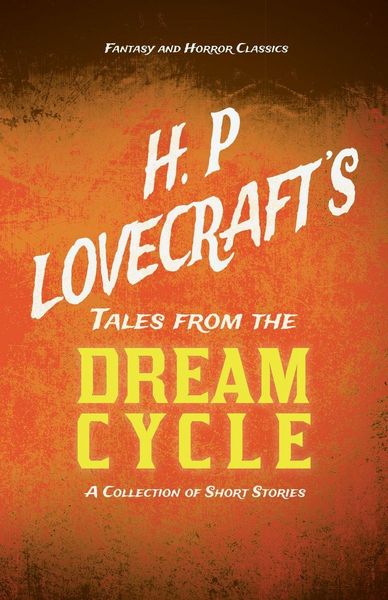 Produktbild: H. P. Lovecraft's Tales from the Dream Cycle - A Collection of Short Stories (Fantasy and Horror Classics) ; With a Dedication by George Henry Weiss