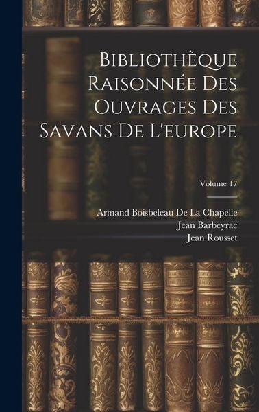 Produktbild: Biblioth&egrave;que Raisonn&eacute;e Des Ouvrages Des Savans De L'europe; Volume 17