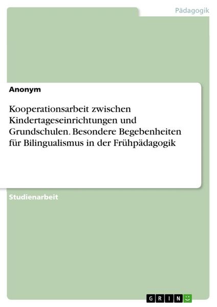 Kooperationsarbeit zwischen Kindertageseinrichtungen und Grundschulen. Besondere Begebenheiten für Bilingualismus in der Frühpädagogik, Taschenbuch