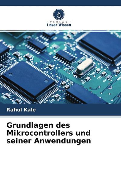 Grundlagen des Mikrocontrollers und seiner Anwendungen, Taschenbuch von Rahul Kale , Mahesh Zade , Tushar Deokar, Verlag Unser Wissen, 9786204775029