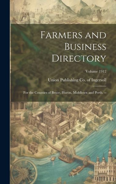Produktbild: Farmers and Business Directory: For the Counties of Bruce, Huron, Middlesex and Perth. --; Volume 1912
