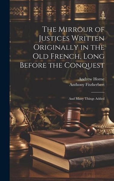 Produktbild: The Mirrour of Justices Written Originally in the Old French, Long Before the Conquest