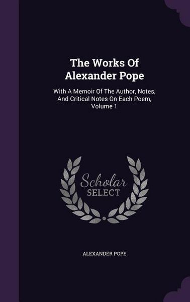 Produktbild: The Works Of Alexander Pope: With A Memoir Of The Author, Notes, And Critical Notes On Each Poem, Volume 1