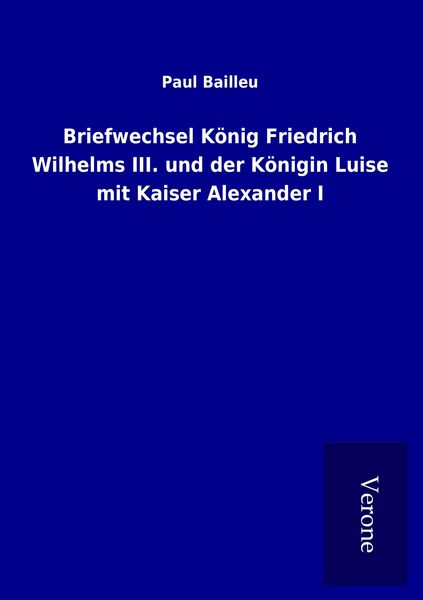 Produktbild: Briefwechsel K&ouml;nig Friedrich Wilhelms III. und der K&ouml;nigin Luise mit Kaiser Alexander I