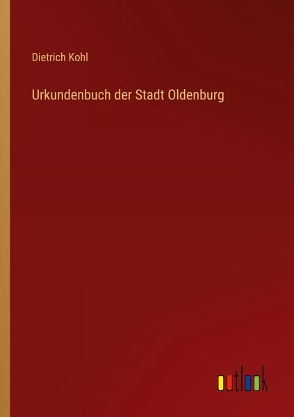 Urkundenbuch der Stadt Oldenburg, Taschenbuch von Dietrich Kohl, Outlook, 9783368237264