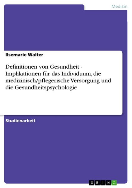 Produktbild: Definitionen von Gesundheit - Implikationen f&uuml;r das Individuum, die medizinisch/pflegerische Versorgung und die Gesundheitspsychologie