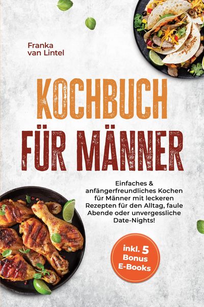 Produktbild: Kochbuch f&uuml;r M&auml;nner: Einfaches & anf&auml;ngerfreundliches Kochen f&uuml;r M&auml;nner mit leckeren Rezepten f&uuml;r den Alltag, faule Abende oder unvergessliche Date-Ni