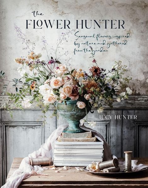 The Flower Hunter, Gebundene Ausgabe von Lucy Hunter, Ryland Peters, 978-1-78879-384-1