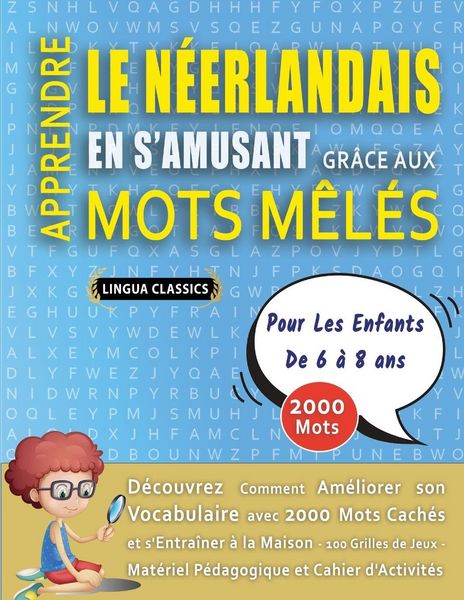 Produktbild: APPRENDRE LE N&Eacute;ERLANDAIS EN S'AMUSANT GR&Acirc;CE AUX MOTS M&Ecirc;L&Eacute;S - POUR LES ENFANTS DE 6 &Agrave; 8 ANS - D&eacute;couvrez Comment Am&eacute;liorer Son Vocabulaire Avec 2000 Mots Cach&eacute;s Et S'entra&icirc;ner &Agrave; La Maison - 100 Grilles De Jeux - Mat&eacute;riel P&eacute;dagogique Et Cahier D'activit&eacute;s