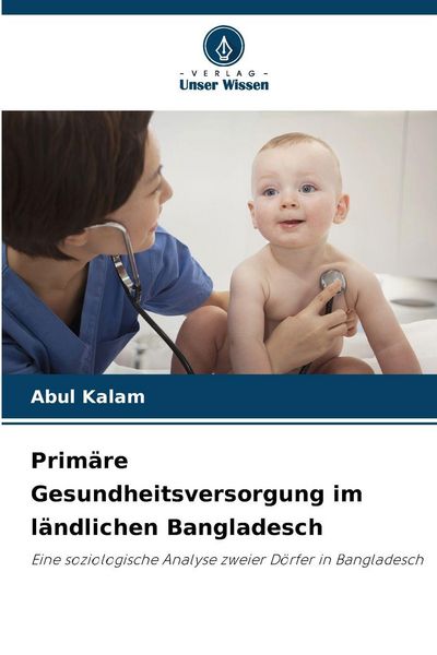 Primäre Gesundheitsversorgung im ländlichen Bangladesch, Taschenbuch von Abul Kalam, Verlag Unser Wissen, 9786209271670