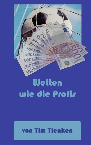 Wetten wie die Profis, Taschenbuch von Tim Tienken, BoD – Books on Demand, 9783833496547