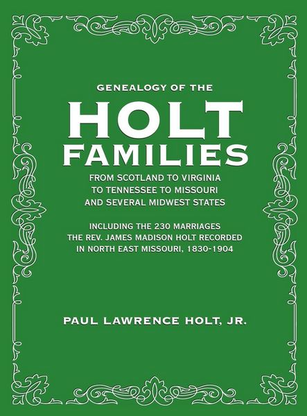 Produktbild: Genealogy of the Holt Families From Scotland to Virginia to Tennessee to Missouri and several Midwest States