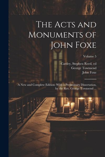 Produktbild: The Acts and Monuments of John Foxe: A New and Complete Edition: With a Preliminary Dissertation, by the Rev. George Townsend ...; Volume 5