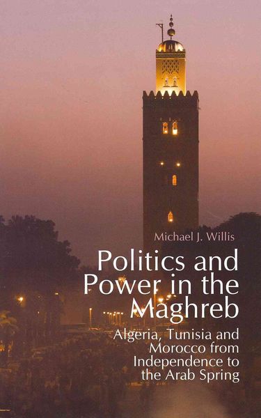 Produktbild: Politics and Power in the Maghreb: Algeria, Tunisia and Morocco from Independence to the Arab Spring