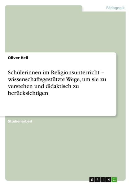 Schülerinnen im Religionsunterricht - wissenschaftsgestützte Wege, um sie zu verstehen und didaktisch zu berücksichtigen, Taschenbuch von Oliver Heil,