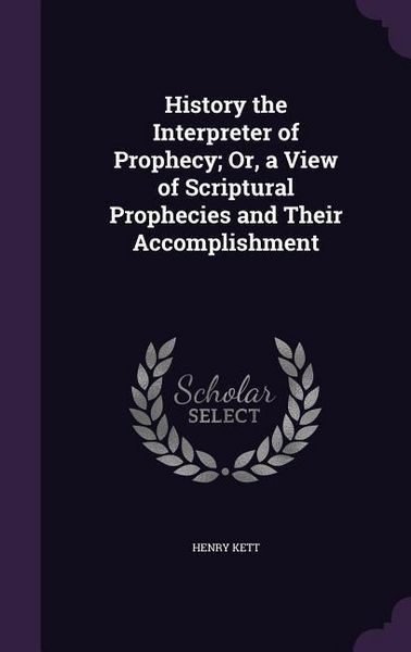 Produktbild: History the Interpreter of Prophecy; Or, a View of Scriptural Prophecies and Their Accomplishment