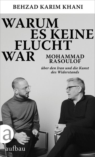 Warum es keine Flucht war, Gebundene Ausgabe von Behzad Karim Khani , Mohammad Rasoulof, Aufbau, 9783351042875
