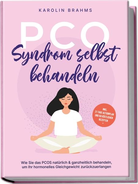 Produktbild: PCO Syndrom selbst behandeln: Wie Sie das PCOS nat&uuml;rlich & ganzheitlich behandeln, um Ihr hormonelles Gleichgewicht zur&uuml;ckzuerlangen - inkl. 21 Tage Actionplan und 50 k&ouml;stlichen Rezepten