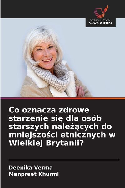Produktbild: Co oznacza zdrowe starzenie si&iquest; dla os&oacute;b starszych nale&iquest;&iquest;cych do mniejszo&iquest;ci etnicznych w Wielkiej Brytanii?