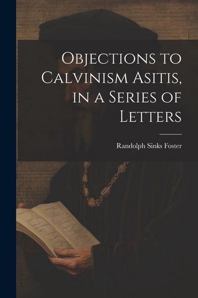 Produktbild: Objections to Calvinism Asitis, in a Series of Letters