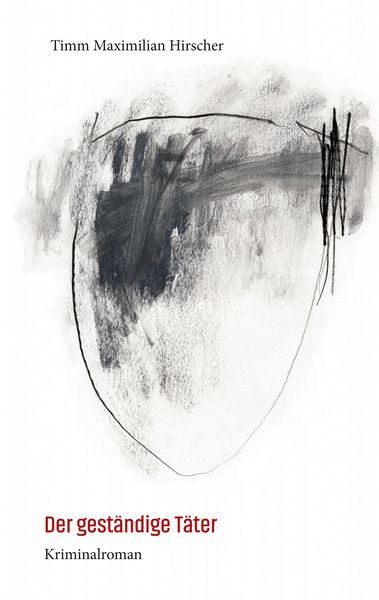 Der geständige Täter, Taschenbuch von Timm Maximilian Hirscher, BoD – Books on Demand, 9783759705662