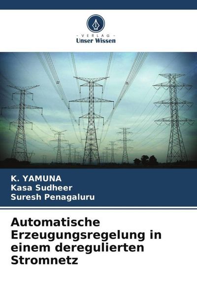 Automatische Erzeugungsregelung in einem deregulierten Stromnetz, Taschenbuch von K. Yamuna , Kasa Sudheer , Suresh Penagaluru, Verlag Unser Wissen,