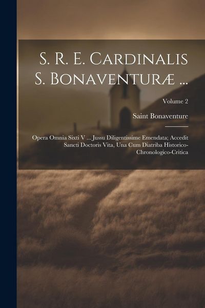Produktbild: S. R. E. Cardinalis S. Bonaventur&aelig; ...: Opera Omnia Sixti V ... Jussu Diligentissime Emendata; Accedit Sancti Doctoris Vita, Una Cum Diatriba Historic