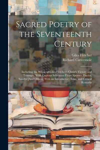 Produktbild: Sacred Poetry of the Seventeenth Century: Including the Whole of Giles Fletcher's Christ's Victory and Triumph; With Copious Selections From Spenser,