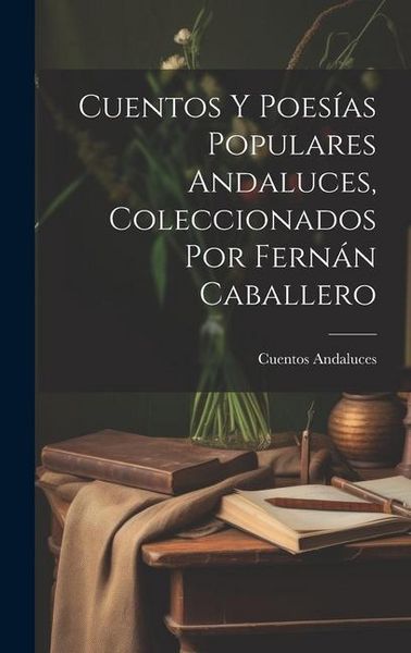 Produktbild: Cuentos Y Poes&iacute;as Populares Andaluces, Coleccionados Por Fern&aacute;n Caballero