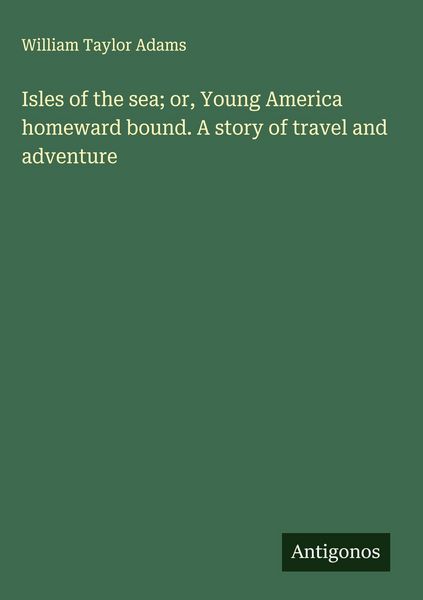 Produktbild: Isles of the sea; or, Young America homeward bound. A story of travel and adventure