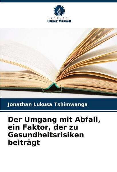 Der Umgang mit Abfall, ein Faktor, der zu Gesundheitsrisiken beiträgt, Taschenbuch von Jonathan Lukusa Tshimwanga, Verlag Unser Wissen, 9786208056728