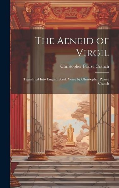 Produktbild: The Aeneid of Virgil; Translated Into English Blank Verse by Christopher Pearse Cranch