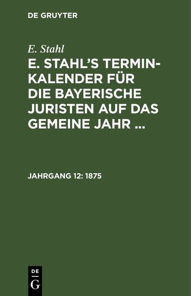 E. Stahl: E. Stahl’s Termin-Kalender für die bayerische Juristen auf das gemeine Jahr ... / 1875