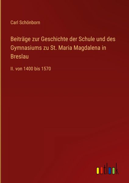 Produktbild: Beitr&auml;ge zur Geschichte der Schule und des Gymnasiums zu St. Maria Magdalena in Breslau