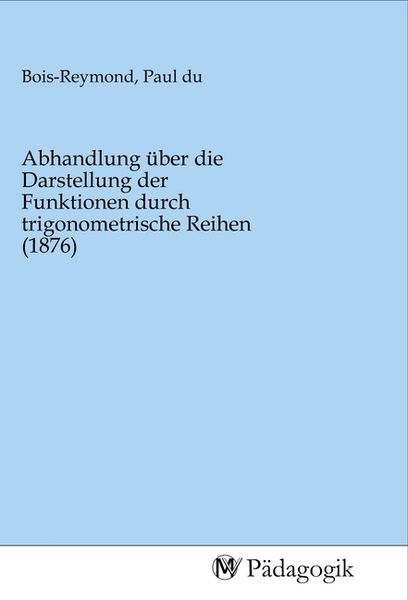 Produktbild: Abhandlung &uuml;ber die Darstellung der Funktionen durch trigonometrische Reihen (1876)