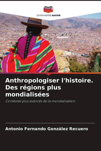 Produktbild: Anthropologiser l'histoire. Des r&eacute;gions plus mondialis&eacute;es